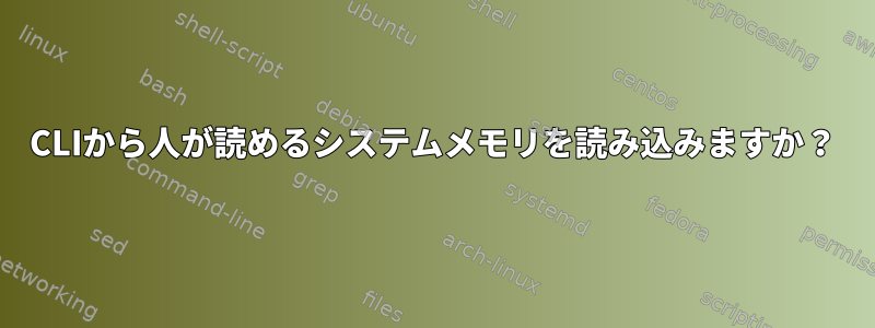 CLIから人が読めるシステムメモリを読み込みますか？