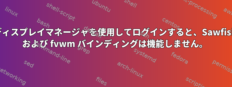 ディスプレイマネージャを使用してログインすると、Sawfish および fvwm バインディングは機能しません。