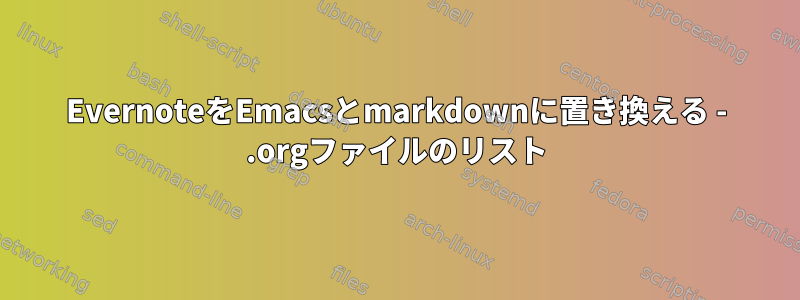 EvernoteをEmacsとmarkdownに置き換える - .orgファイルのリスト