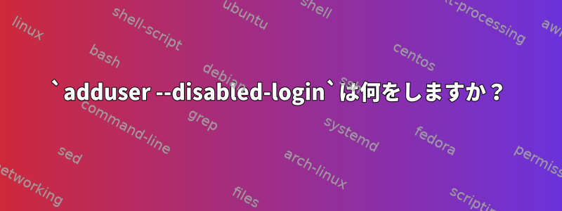 `adduser --disabled-login`は何をしますか？