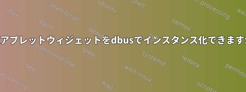 GTKアプレットウィジェットをdbusでインスタンス化できますか？