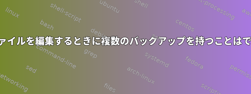 テキストファイルを編集するときに複数のバックアップを持つことはできますか？