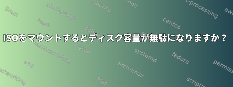 ISOをマウントするとディスク容量が無駄になりますか？