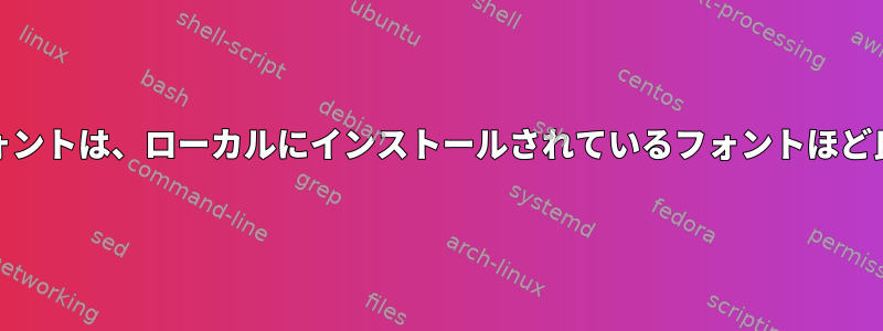 SSHのemacsフォントは、ローカルにインストールされているフォントほど良くありません。