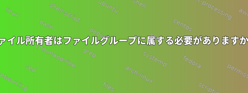 ファイル所有者はファイルグループに属する必要がありますか？