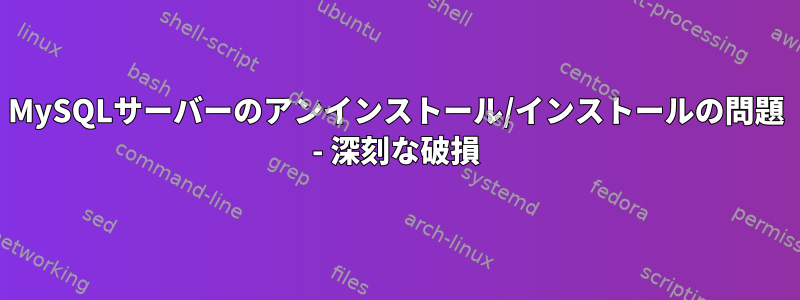 MySQLサーバーのアンインストール/インストールの問題 - 深刻な破損