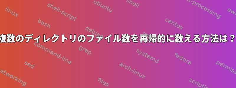 複数のディレクトリのファイル数を再帰的に数える方法は？