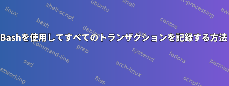 Bashを使用してすべてのトランザクションを記録する方法