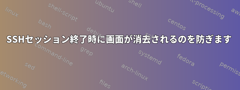 SSHセッション終了時に画面が消去されるのを防ぎます