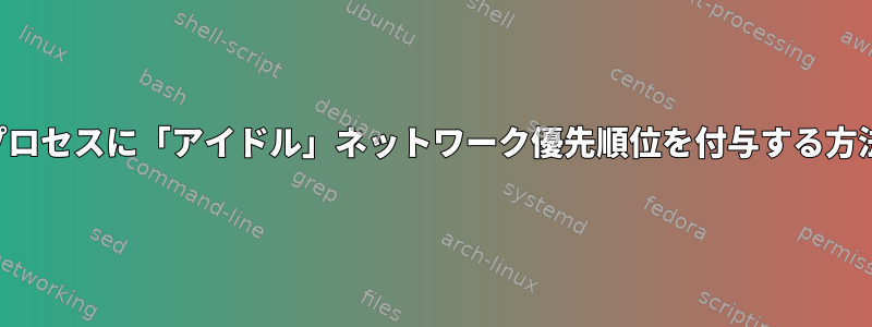 プロセスに「アイドル」ネットワーク優先順位を付与する方法