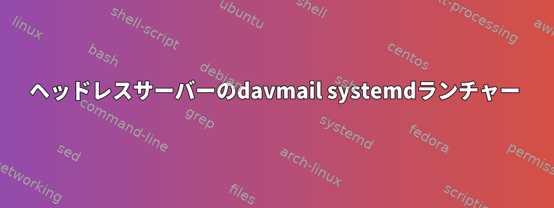 ヘッドレスサーバーのdavmail systemdランチャー