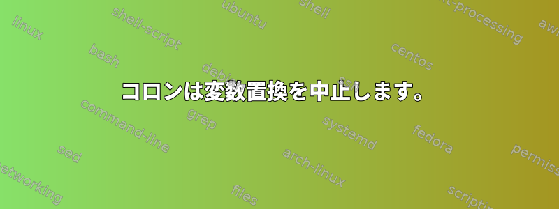 コロンは変数置換を中止します。