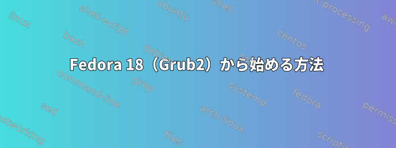 Fedora 18（Grub2）から始める方法