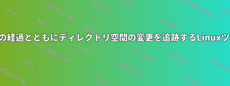 時間の経過とともにディレクトリ空間の変更を追跡するLinuxツール