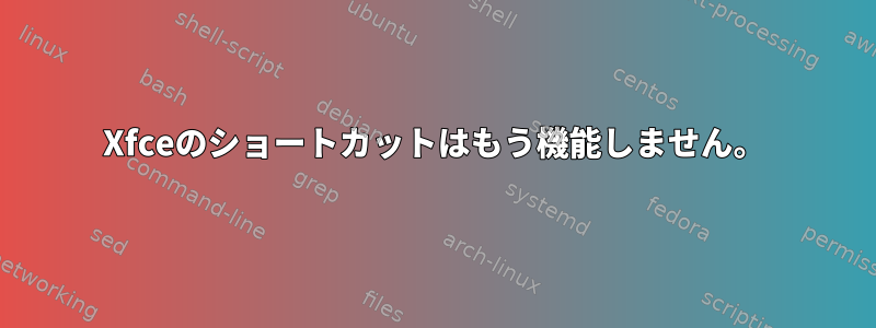 Xfceのショートカットはもう機能しません。