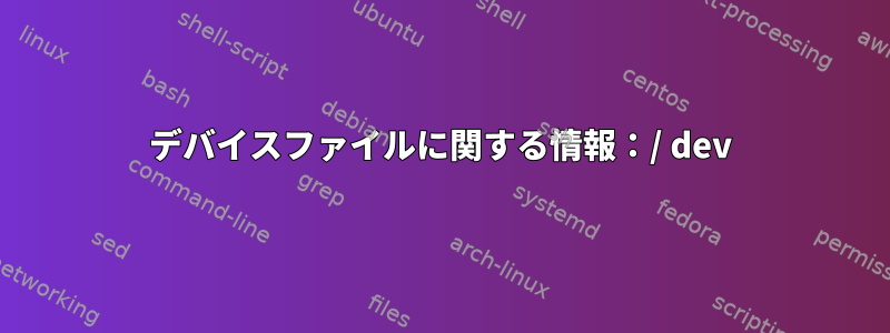 デバイスファイルに関する情報：/ dev