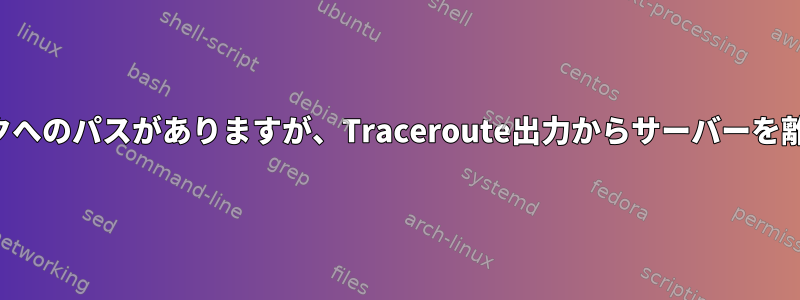 ネットワークへのパスがありますが、Traceroute出力からサーバーを離れません。