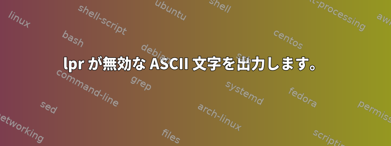 lpr が無効な ASCII 文字を出力します。