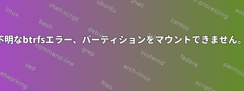 不明なbtrfsエラー、パーティションをマウントできません。