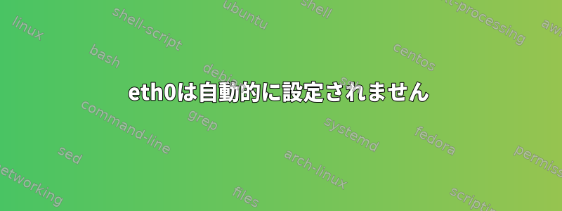 eth0は自動的に設定されません