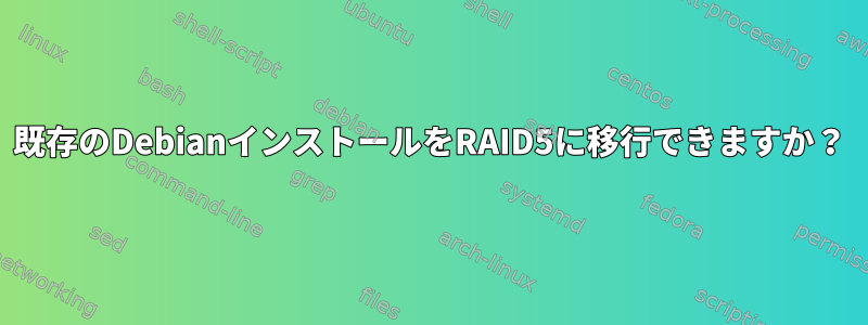 既存のDebianインストールをRAID5に移行できますか？