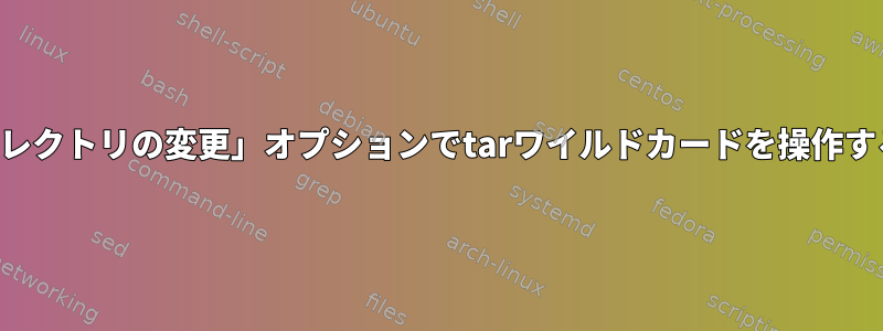 「ディレクトリの変更」オプションでtarワイルドカードを操作する方法