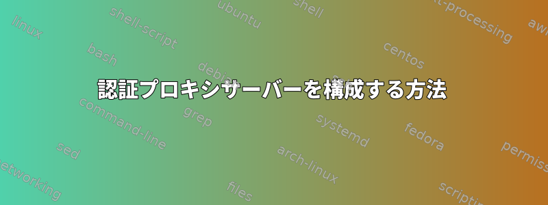 認証プロキシサーバーを構成する方法