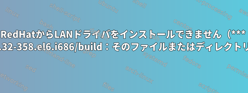 RedHatからLANドライバをインストールできません（*** /lib/modules/2.6.32-358.el6.i686/build：そのファイルまたはディレクトリはありません）？