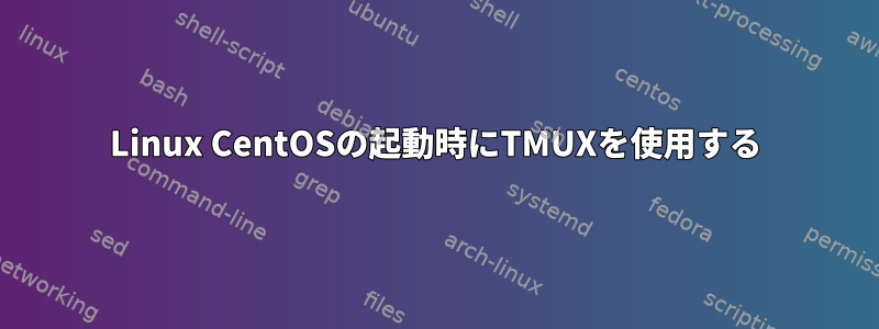 Linux CentOSの起動時にTMUXを使用する