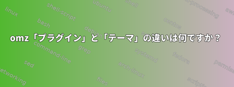 omz「プラグイン」と「テーマ」の違いは何ですか？