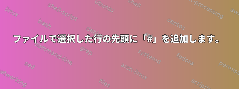 ファイルで選択した行の先頭に「#」を追加します。