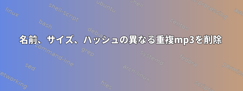 名前、サイズ、ハッシュの異なる重複mp3を削除