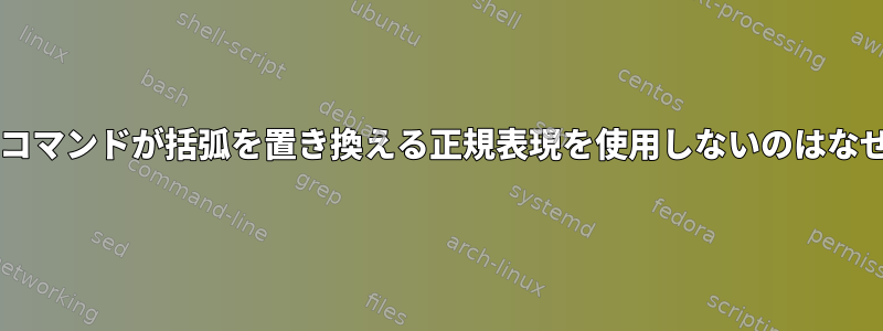 このBashコマンドが括弧を置き換える正規表現を使用しないのはなぜですか？