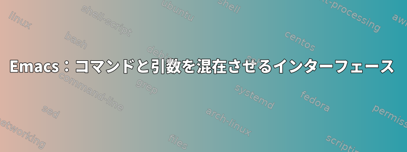 Emacs：コマンドと引数を混在させるインターフェース