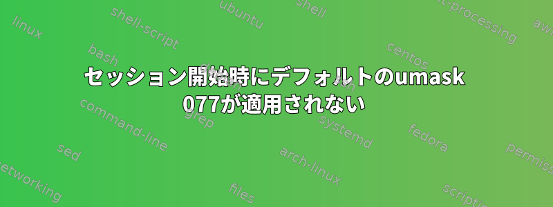 セッション開始時にデフォルトのumask 077が適用されない