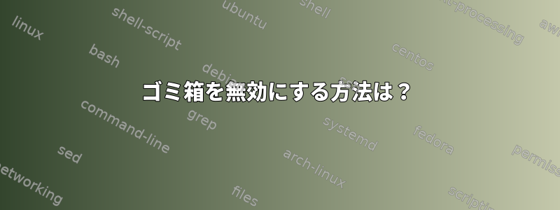 ゴミ箱を無効にする方法は？