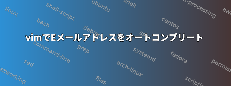 vimでEメールアドレスをオートコンプリート