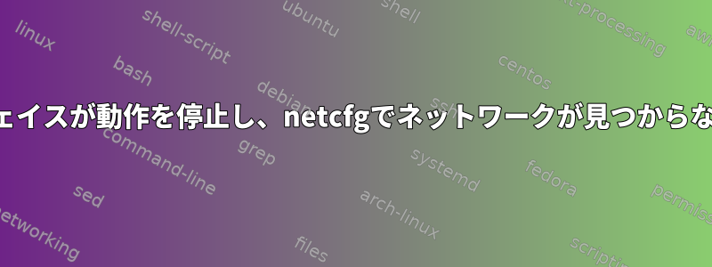 ワイヤレスインターフェイスが動作を停止し、netcfgでネットワークが見つからないことを報告します。