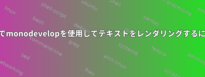 KDEでmonodevelopを使用してテキストをレンダリングするには？