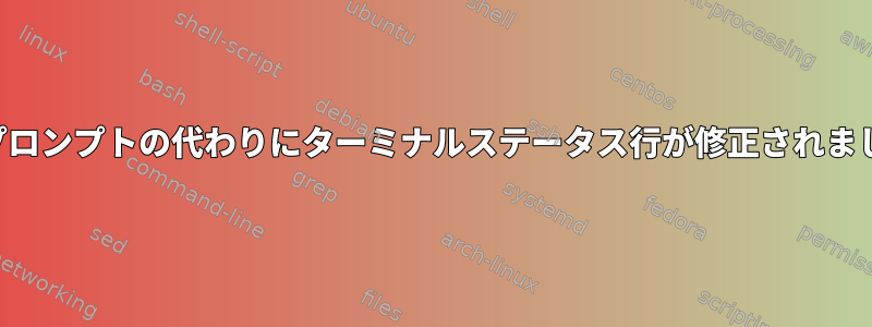 シェルプロンプトの代わりにターミナルステータス行が修正されましたか？