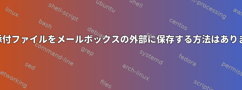 メール添付ファイルをメールボックスの外部に保存する方法はありますか？