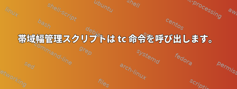 帯域幅管理スクリプトは tc 命令を呼び出します。