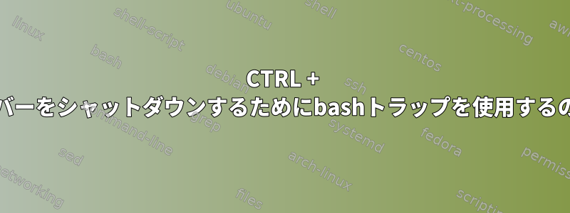 CTRL + Cを介してXサーバーをシャットダウンするためにbashトラップを使用するのを防ぐ方法は？