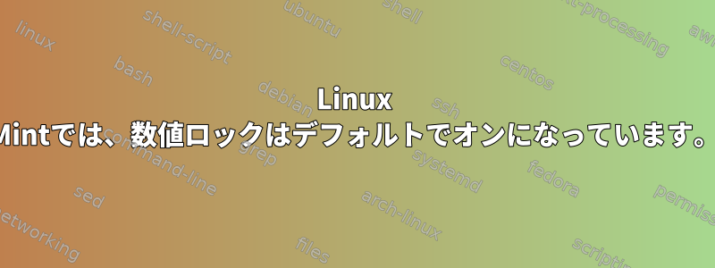 Linux Mintでは、数値ロックはデフォルトでオンになっています。