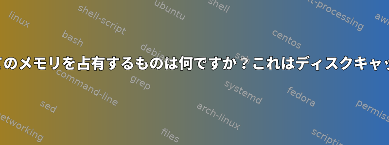 私の仮想マシンのすべてのメモリを占有するものは何ですか？これはディスクキャッシュではありません。