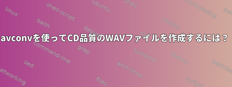 avconvを使ってCD品質のWAVファイルを作成するには？