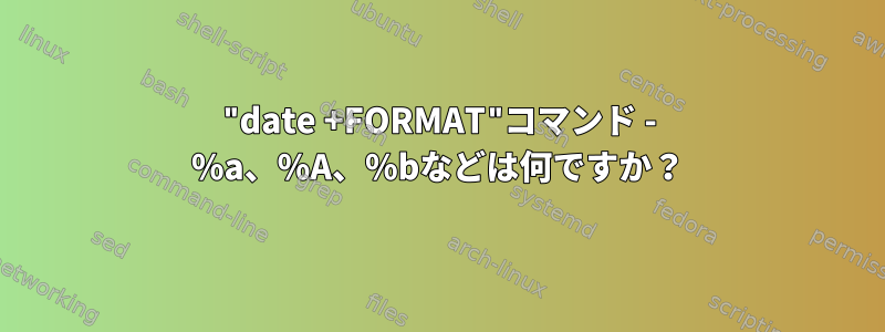 "date +FORMAT"コマンド - %a、%A、%bなどは何ですか？