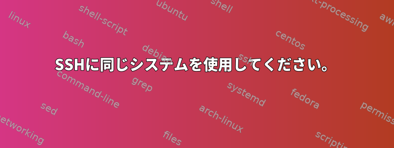 SSHに同じシステムを使用してください。