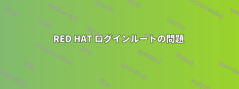 RED HAT ログインルートの問題