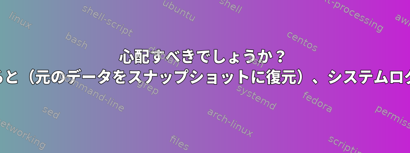 心配すべきでしょうか？ LVMスナップショットをマージすると（元のデータをスナップショットに復元）、システムログに分割エラーが報告されました。